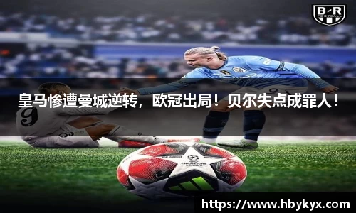皇马惨遭曼城逆转，欧冠出局！贝尔失点成罪人！