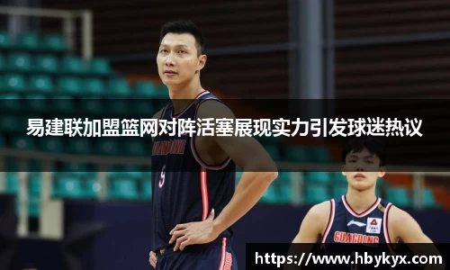 易建联加盟篮网对阵活塞展现实力引发球迷热议