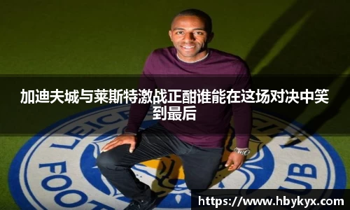 加迪夫城与莱斯特激战正酣谁能在这场对决中笑到最后